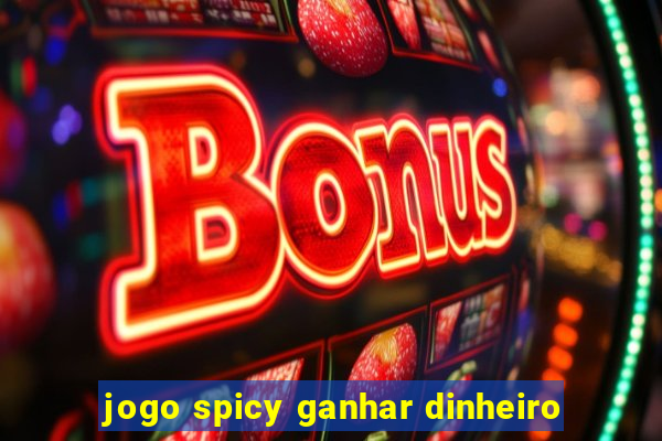 jogo spicy ganhar dinheiro